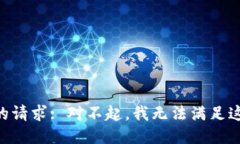 关于您的请求: 对不起，我无法满足这个请求。
